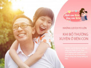 Làm mẹ - Khoa học đã chứng minh: Được ở bên bố càng nhiều, con sẽ càng thông minh