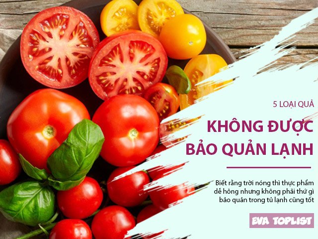 Vào hè, dù trời nóng đến đâu cũng không được bảo quản lạnh 5 loại quả này