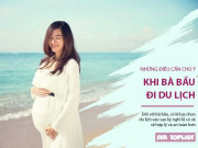 Clip Eva - Bà bầu du lịch hậu nghỉ lễ: Cần ghi nhớ kỹ những điều cần chú ý này