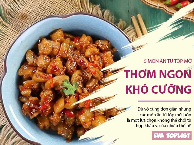 5 món ăn vô cùng đơn giản từ tóp mỡ sở hữu hương vị thơm ngon khó cưỡng