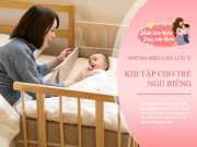 Làm mẹ - Cha mẹ nên tập cho con ngủ riêng trước tuổi này, quá muộn sẽ ân hận