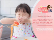 Làm mẹ - Con ngậm thức ăn mãi không nuốt, 6 mẹo tâm lý từ chuyên gia giúp bé nuốt ngay