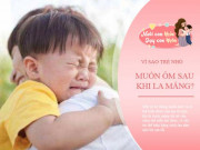 Làm mẹ - Vừa bị mắng trẻ đã quay sang xin ôm mẹ, lý do khiến nhiều người lớn xấu hổ