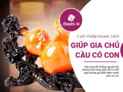 Clip Eva - 5 vật phẩm phong thủy ở nhà để cầu có con nhanh nhất