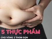 Clip Eva - Mách bạn 5 loại thực phẩm nên ăn để giảm mỡ bụng, cho vòng 2 thon gọn