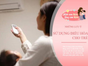Làm mẹ - Nên mở điều hòa cho trẻ vào thời điểm nào là tốt nhất? 5 mẹo chăm trẻ khỏe mạnh mùa nóng