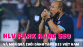 HLV Park Hang Seo và ‘món quà cuối’ cùng đội tuyển U23 Việt Nam