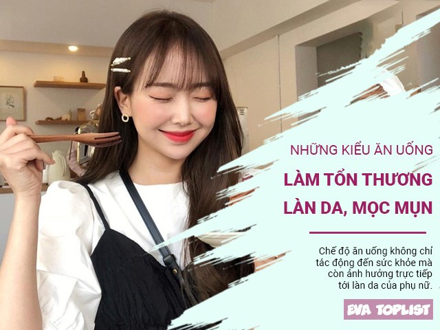 Những kiểu ăn uống làm tổn thương làn da, mọc mụn nhiều chị em mắc phải