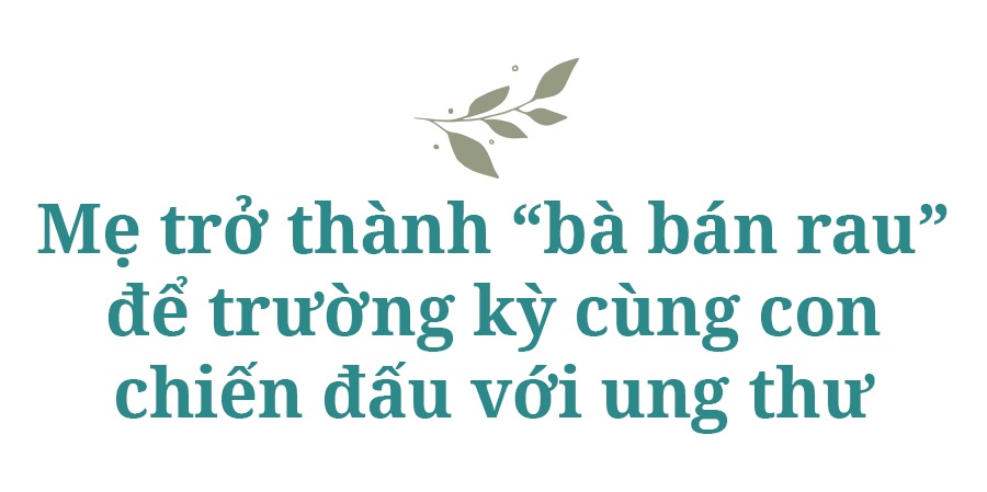 Người mẹ miền núi xuống Hà Nội bán rau để trường kỳ cùng con chiến đấu với ung thư - 11