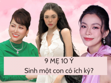 9 MẸ 10 Ý Sinh một con là ích kỷ?: Phi Thanh Vân Hãy văn minh lên, Mâu Thuỷ Sinh ra mà không chăm mới là ích kỷ