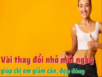 Vài thay đổi nhỏ mỗi ngày, giúp chị em giảm cân, đẹp dáng