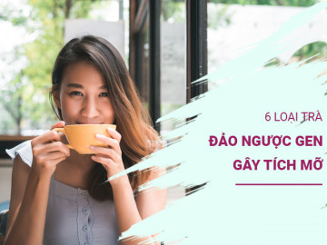 6 loại trà đảo ngược gen gây tích mỡ, giúp bạn thon gọn bất ngờ