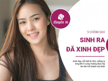 5 chòm sao sinh ra đã xinh đẹp, dậy thì thành công thành đại mỹ nhân