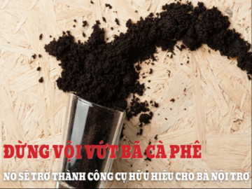 Đừng vội bỏ bã cà phê, tái sử dụng nó sẽ là cứu tinh với người nội trợ