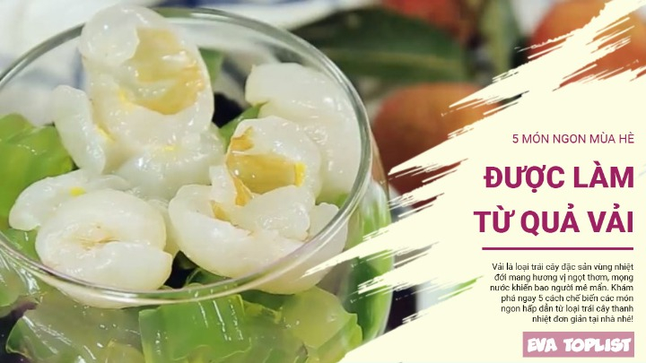 Tổng hợp 5 cách chế biến các món ăn từ vải cực ngon ngày hè Tổng hợp 5 cách chế biến các món ăn từ vải cực ngon ngày hè