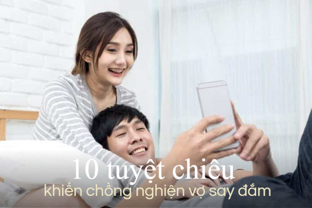 10 tuyệt chiêu amp;#34;yêuamp;#34; của phụ nữ khiến chồng nghiện vợ hơn cả lúc mới yêu - 7