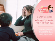 Nuôi con IQ EQ - Hơn cả đòn roi, đây mới là kiểu dạy dỗ khiến con dễ gặp bất hạnh mà nhiều bố mẹ Việt vẫn vô tư áp dụng