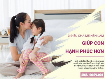 Nuôi dạy con hạnh phúc: 3 điều cha mẹ cần ghi nhớ