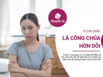 Hờn dỗi như công chúa, đây là 3 con giáp nữ khó chiều nhất