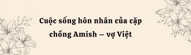 Cuộc sống hôn nhân của 8X lấy chồng thuộc cộng đồng kỳ lạ, “chối bỏ hiện đại” ở nước Mỹ  - 6