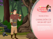 Nuôi con IQ EQ - Truyện cổ tích: Chàng đốn củi và ba vật quý