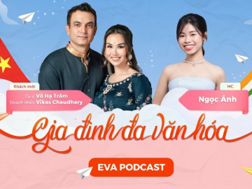 EVA PODCAST x Ca sĩ Võ Hạ Trâm và doanh nhân Vikas Chaudhary: Trò chuyện cùng Gia đình đa văn hóa