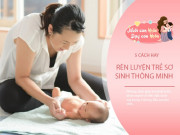 Nuôi con IQ EQ - Bé vừa mới chào đời nên rèn luyện thế này sẽ thông minh, lớn nhanh hơn
