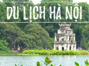 Lifestyle - 48 giờ khám phá Hà Nội, ăn gì chơi gì? Dưới đây là những gợi ý tuyệt vời dành cho bạn!