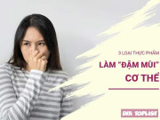 Clip Eva - Giải mã mùi cơ thể: 3 thực phẩm "đáng ngờ" gây "nặng mùi"