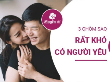 3 chòm sao phải rất khó khăn mới có được người yêu