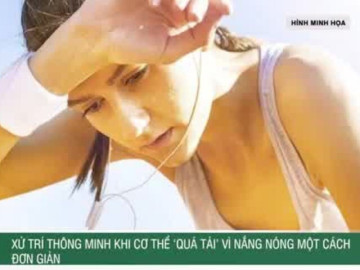 Xử trí thông minh khi cơ thể quá tải vì nắng nóng một cách đơn giản