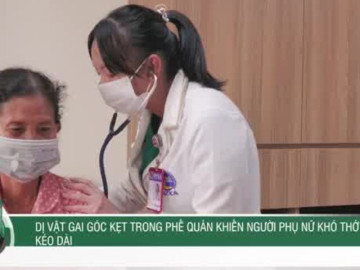 Dị vật gai góc kẹt trong phế quản khiến người phụ nữ khó thở kéo dài