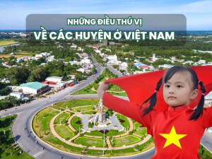 Huyện nào có tên dài nhất nước ta? Tên gọi nào được đặt cho huyện tại 10 tỉnh ở Việt Nam?
