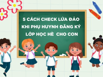 5 lớp học trau dồi kỹ năng cho con trong hè, bố mẹ lưu ngay cách để không sập bẫy kẻ xấu khi đăng ký khóa học