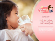 Mẹ đổi suy nghĩ ép con, dùng những cách này trẻ biếng ăn mấy cũng uống sữa thun thút