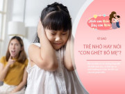 Trẻ nói "Con ghét bố mẹ", phụ huynh có EQ cao sẽ đáp lại theo cách này