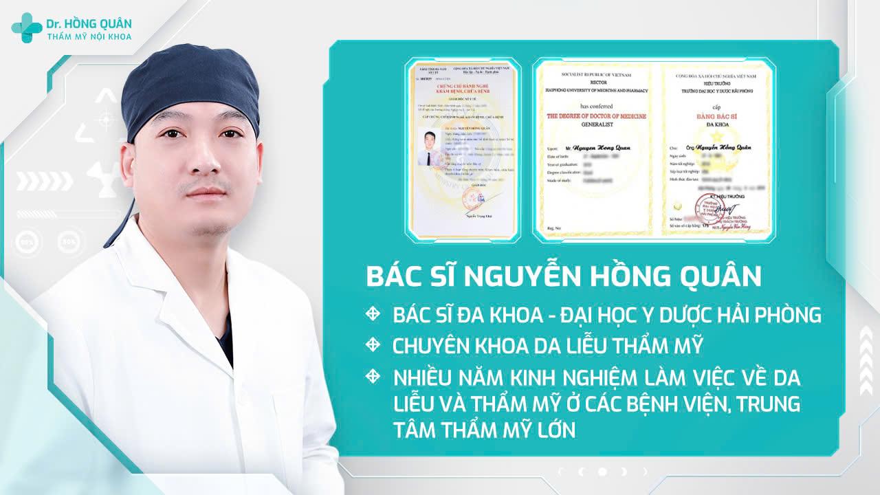 Bác sĩ Nguyễn Hồng Quân tốt nghiệp chuyên ngành Bác sĩ Đa khoa tại Đại học Y dược Hải Phòng, đồng thời sở hữu chứng chỉ Chuyên khoa da liễu, chứng chỉ Phẫu thuật tạo hình và Phẫu thuật vùng mắt do Bộ Y tế cấp phép
