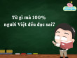 Đây là từ tiếng Việt mà 100% người Việt đều phát âm sai, đố là từ gì?