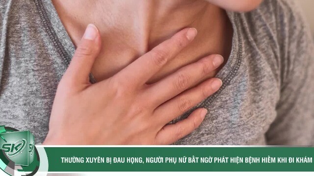 Thường xuyên bị đau họng, người phụ nữ bất ngờ phát hiện bệnh hiếm khi đi khám