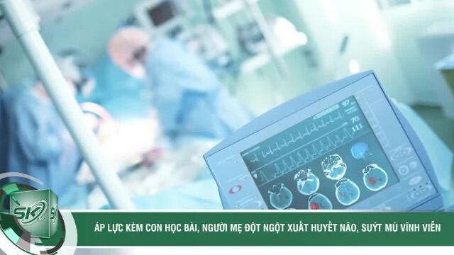 Áp lực kèm con học bài, người mẹ đột ngột xuất huyết não, suýt mù vĩnh viễn