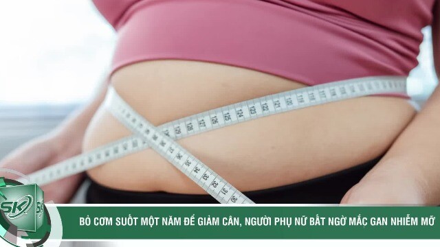 Bỏ cơm suốt một năm để giảm cân, người phụ nữ bất ngờ mắc gan nhiễm mỡ