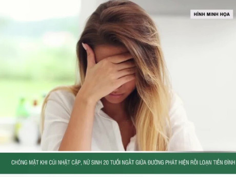 Chóng mặt khi cúi nhặt cặp, nữ sinh 20 tuổi ngất giữa đường phát hiện rối loạn tiền đình