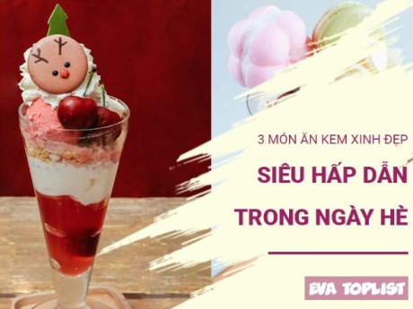 3 loại kem xinh “đốn tim” ngày hè: Nhìn là muốn thử ngay
