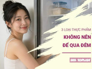Clip Eva - Đừng chủ quan: 3 món ăn để tủ lạnh qua đêm có thể mất chất, gây hại cho cơ thể