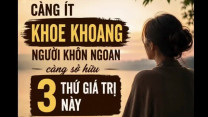 Người càng khôn ngoan không cần khoe khoang, nhưng thường âm thầm sở hữu 3 điều ai cũng ngưỡng mộ