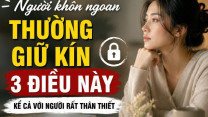 Người khôn ngoan thường giữ kín 3 điều này: Càng nói nhiều càng dễ tự làm khó mình