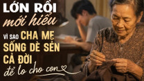 Lớn rồi mới hiểu: Vì sao cha mẹ luôn sống dè sẻn cả đời để lo cho con