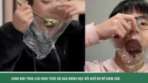 Cảnh báo nguy cơ độc hại từ trào lưu nhai thức ăn qua màng bọc rồi nhổ bỏ để giảm cân