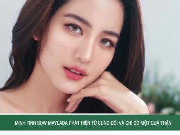 Minh tinh Bow Maylada phát hiện tử cung đôi và chỉ có một quả thận