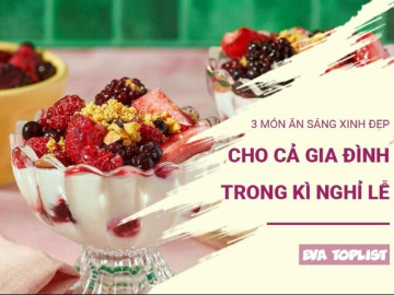 3 món ăn sáng “xinh xắn” khiến cả nhà muốn thức dậy sớm trong kỳ nghỉ lễ